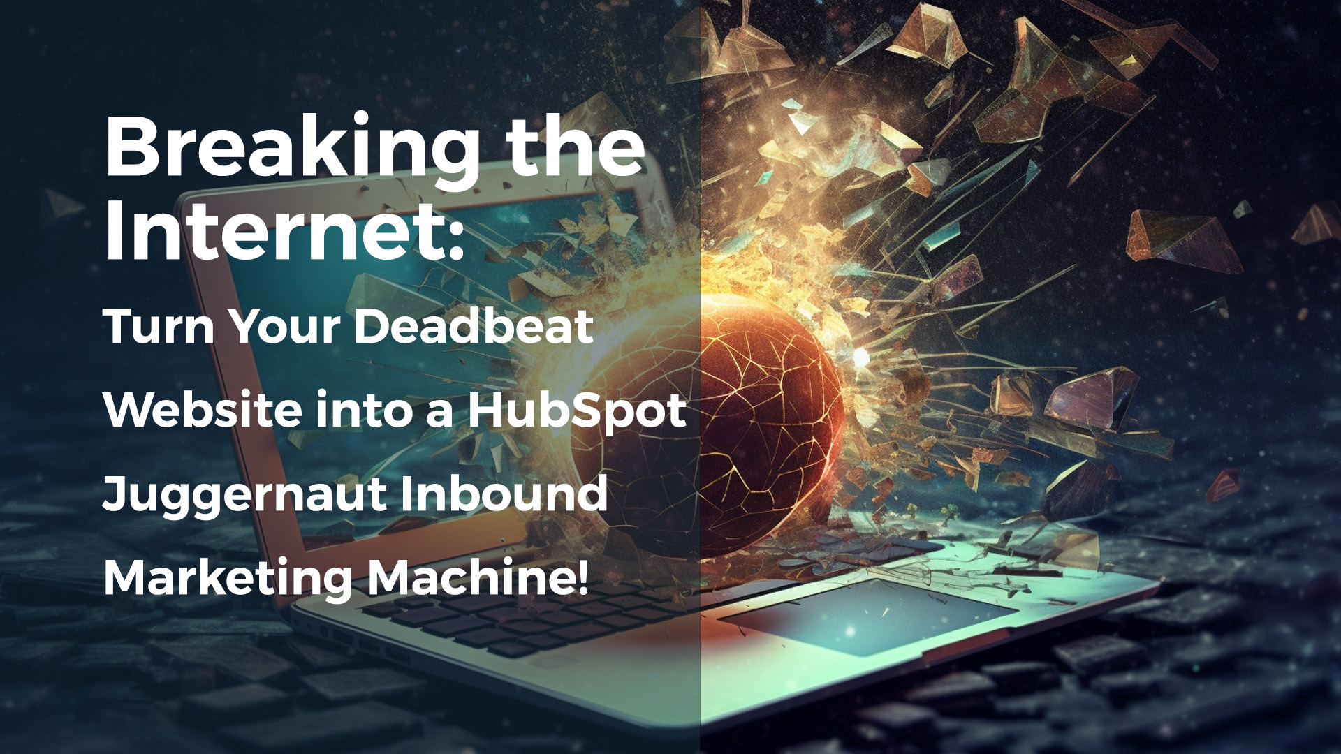 Breaking the Turn Your Deadbeat Website into a HubSpot Juggernaut